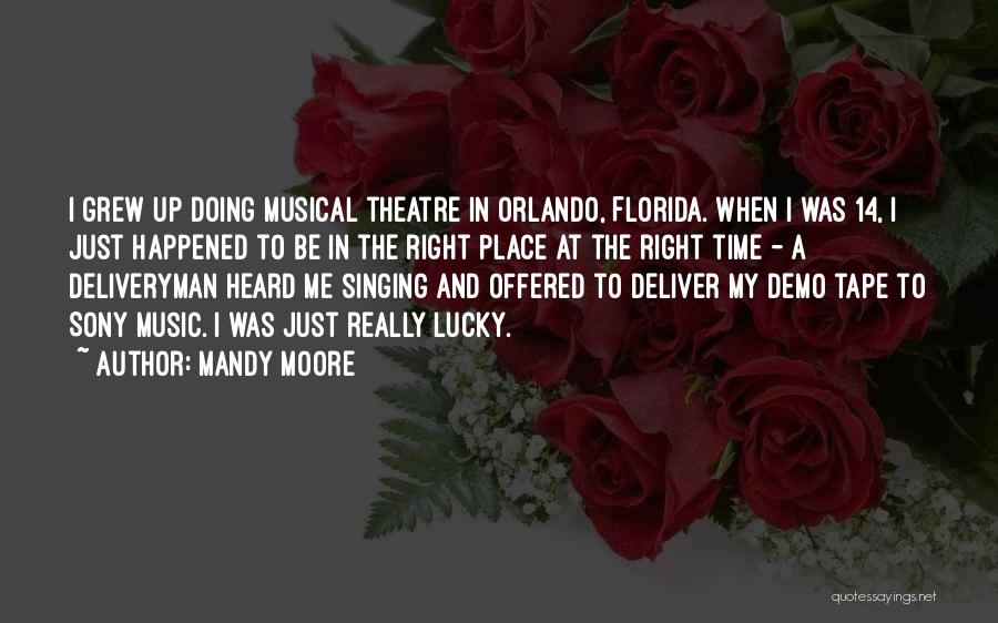 Mandy Moore Quotes: I Grew Up Doing Musical Theatre In Orlando, Florida. When I Was 14, I Just Happened To Be In The