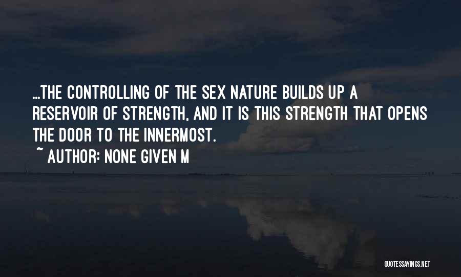 None Given M Quotes: ...the Controlling Of The Sex Nature Builds Up A Reservoir Of Strength, And It Is This Strength That Opens The