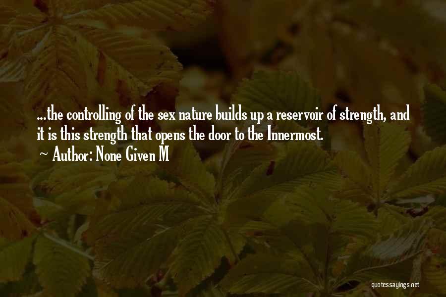 None Given M Quotes: ...the Controlling Of The Sex Nature Builds Up A Reservoir Of Strength, And It Is This Strength That Opens The