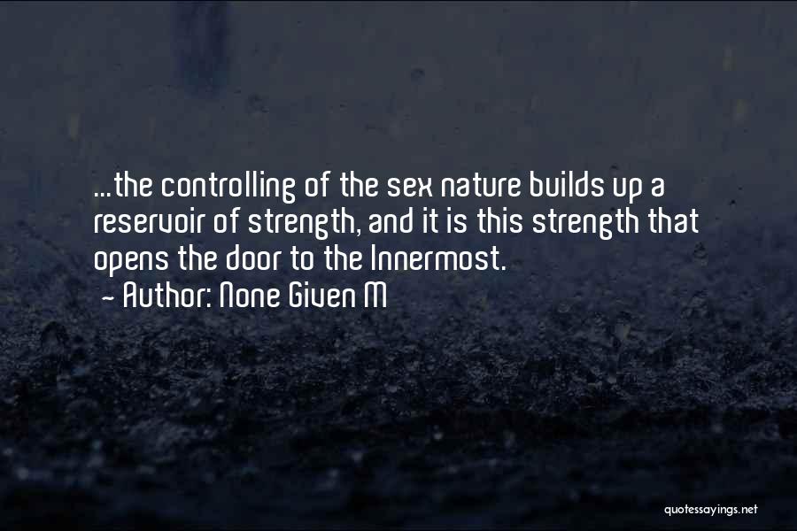 None Given M Quotes: ...the Controlling Of The Sex Nature Builds Up A Reservoir Of Strength, And It Is This Strength That Opens The