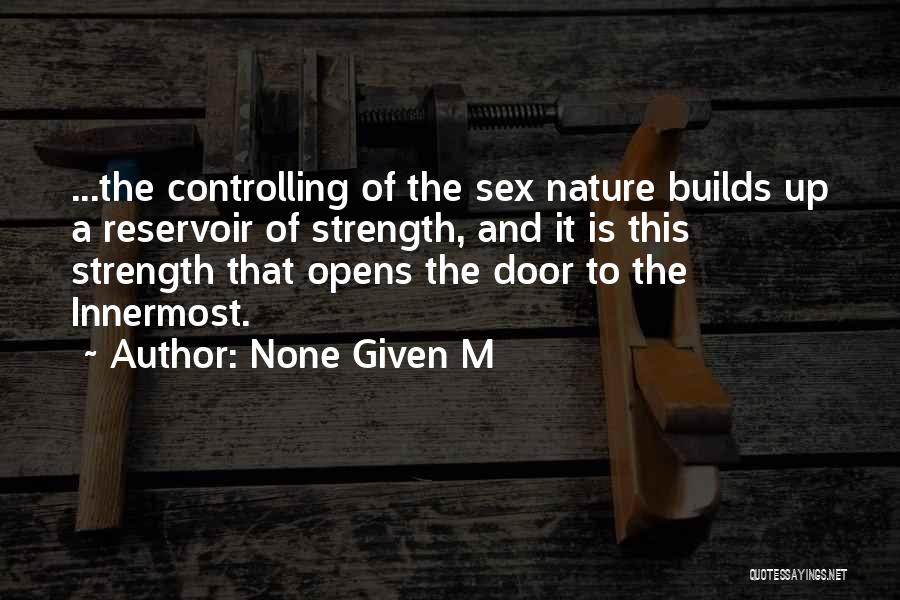 None Given M Quotes: ...the Controlling Of The Sex Nature Builds Up A Reservoir Of Strength, And It Is This Strength That Opens The