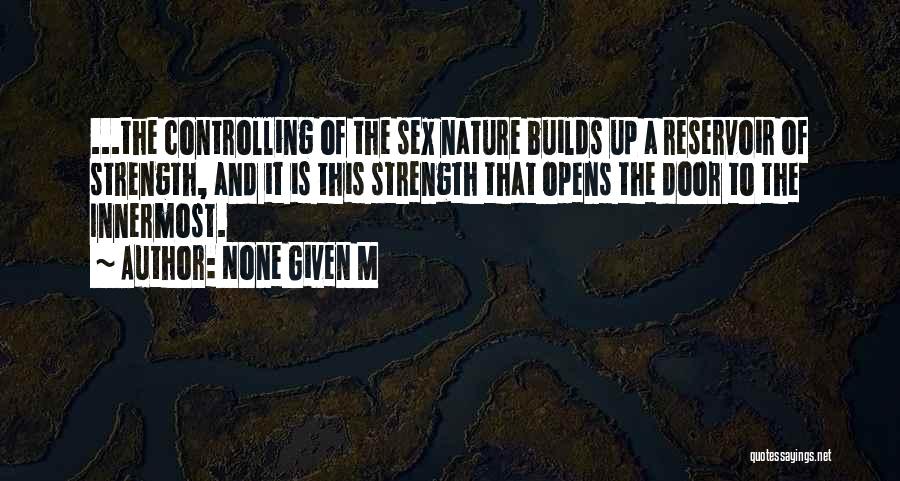 None Given M Quotes: ...the Controlling Of The Sex Nature Builds Up A Reservoir Of Strength, And It Is This Strength That Opens The