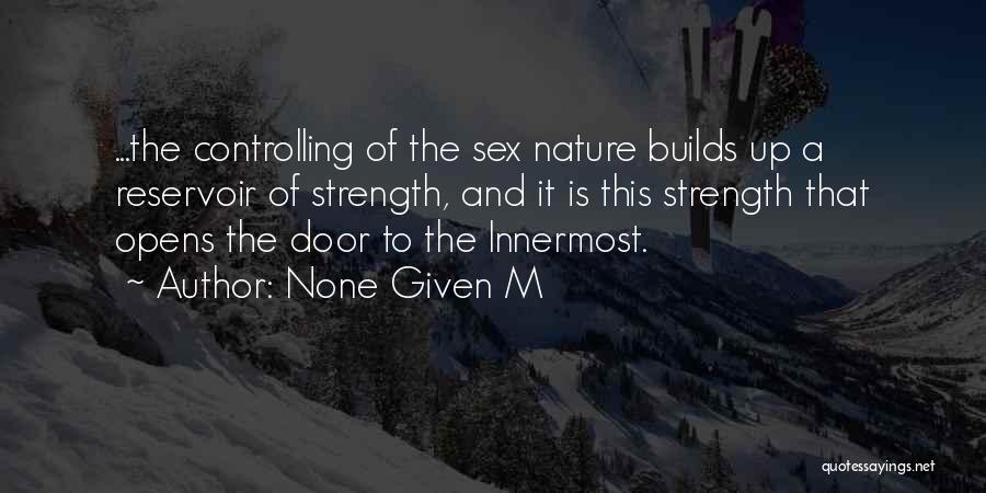 None Given M Quotes: ...the Controlling Of The Sex Nature Builds Up A Reservoir Of Strength, And It Is This Strength That Opens The