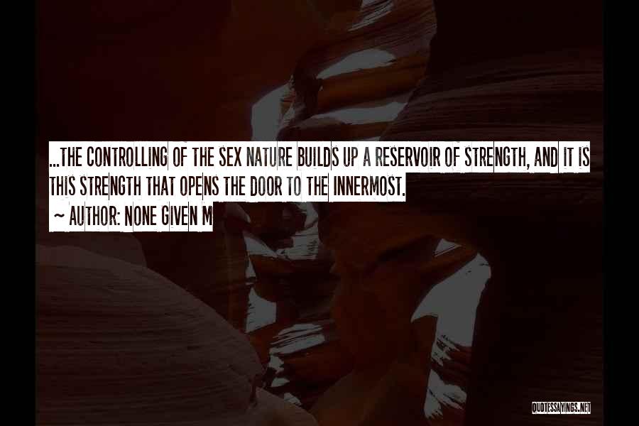 None Given M Quotes: ...the Controlling Of The Sex Nature Builds Up A Reservoir Of Strength, And It Is This Strength That Opens The