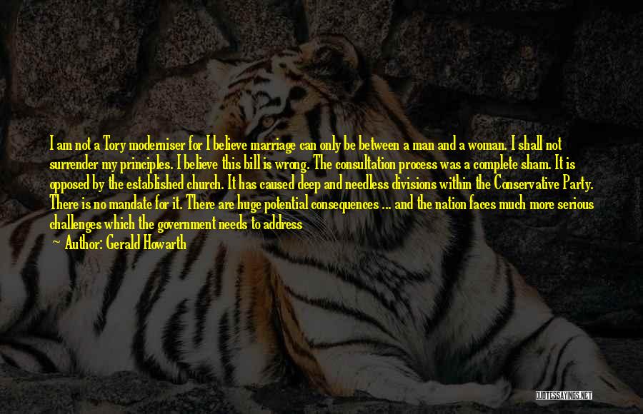 Gerald Howarth Quotes: I Am Not A Tory Moderniser For I Believe Marriage Can Only Be Between A Man And A Woman. I