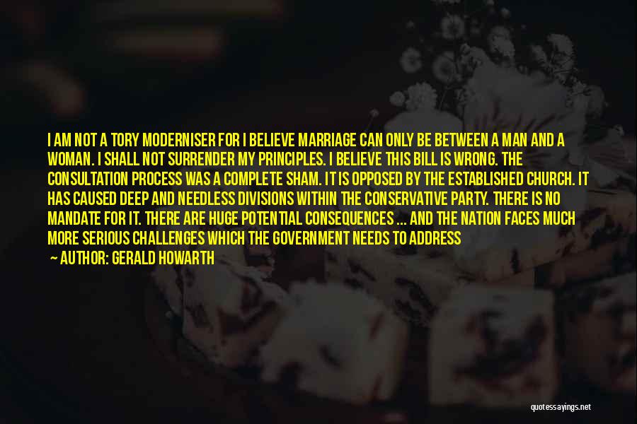 Gerald Howarth Quotes: I Am Not A Tory Moderniser For I Believe Marriage Can Only Be Between A Man And A Woman. I