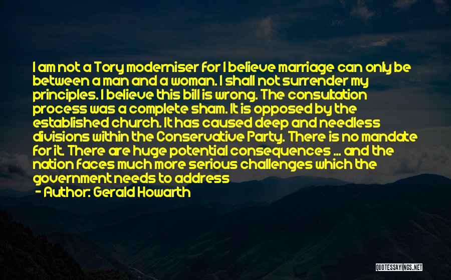 Gerald Howarth Quotes: I Am Not A Tory Moderniser For I Believe Marriage Can Only Be Between A Man And A Woman. I