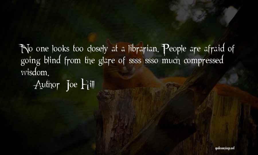 Joe Hill Quotes: No One Looks Too Closely At A Librarian. People Are Afraid Of Going Blind From The Glare Of Ssss-ssso Much