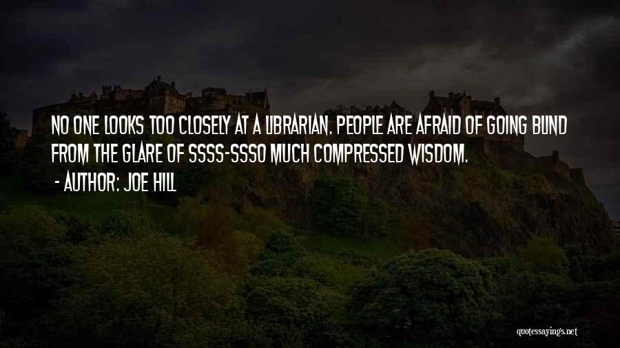 Joe Hill Quotes: No One Looks Too Closely At A Librarian. People Are Afraid Of Going Blind From The Glare Of Ssss-ssso Much