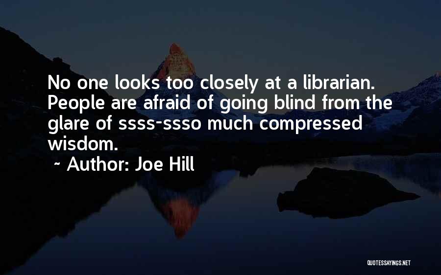 Joe Hill Quotes: No One Looks Too Closely At A Librarian. People Are Afraid Of Going Blind From The Glare Of Ssss-ssso Much