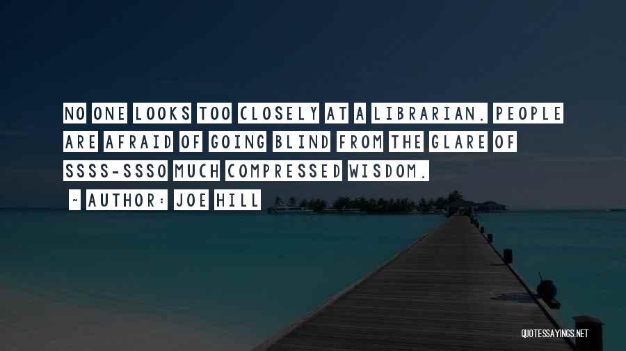 Joe Hill Quotes: No One Looks Too Closely At A Librarian. People Are Afraid Of Going Blind From The Glare Of Ssss-ssso Much