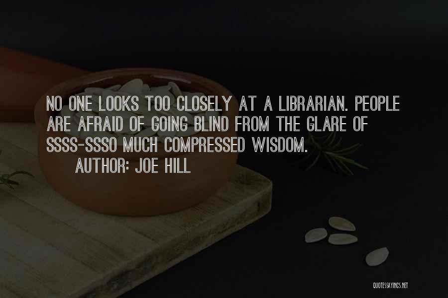 Joe Hill Quotes: No One Looks Too Closely At A Librarian. People Are Afraid Of Going Blind From The Glare Of Ssss-ssso Much