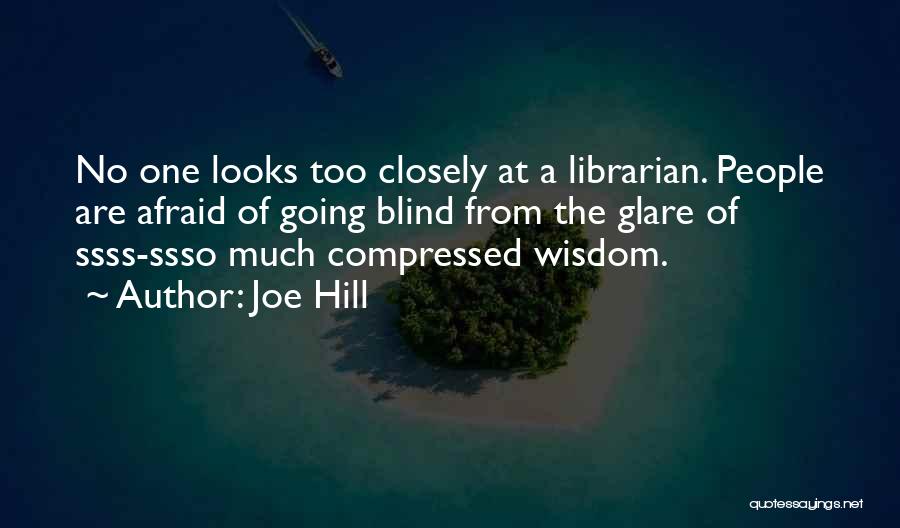 Joe Hill Quotes: No One Looks Too Closely At A Librarian. People Are Afraid Of Going Blind From The Glare Of Ssss-ssso Much