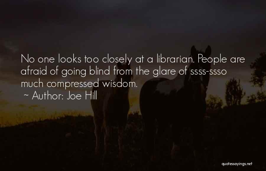 Joe Hill Quotes: No One Looks Too Closely At A Librarian. People Are Afraid Of Going Blind From The Glare Of Ssss-ssso Much