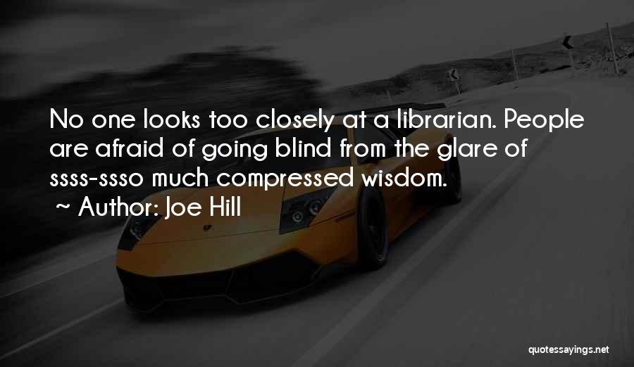 Joe Hill Quotes: No One Looks Too Closely At A Librarian. People Are Afraid Of Going Blind From The Glare Of Ssss-ssso Much