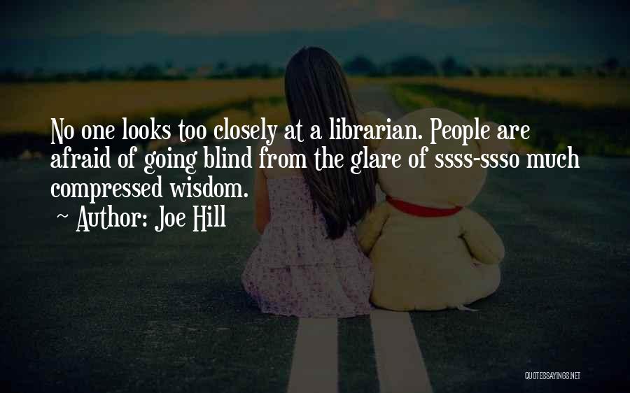 Joe Hill Quotes: No One Looks Too Closely At A Librarian. People Are Afraid Of Going Blind From The Glare Of Ssss-ssso Much