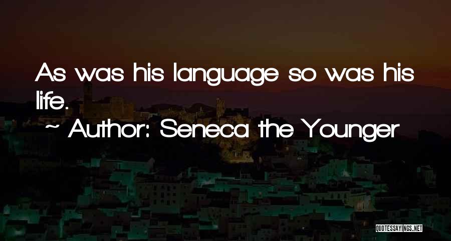 Seneca The Younger Quotes: As Was His Language So Was His Life.