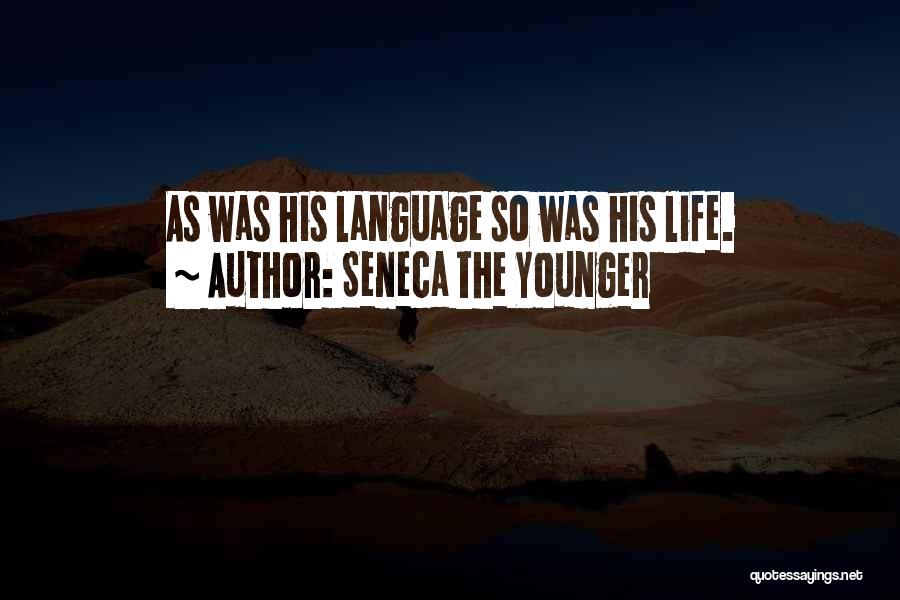 Seneca The Younger Quotes: As Was His Language So Was His Life.