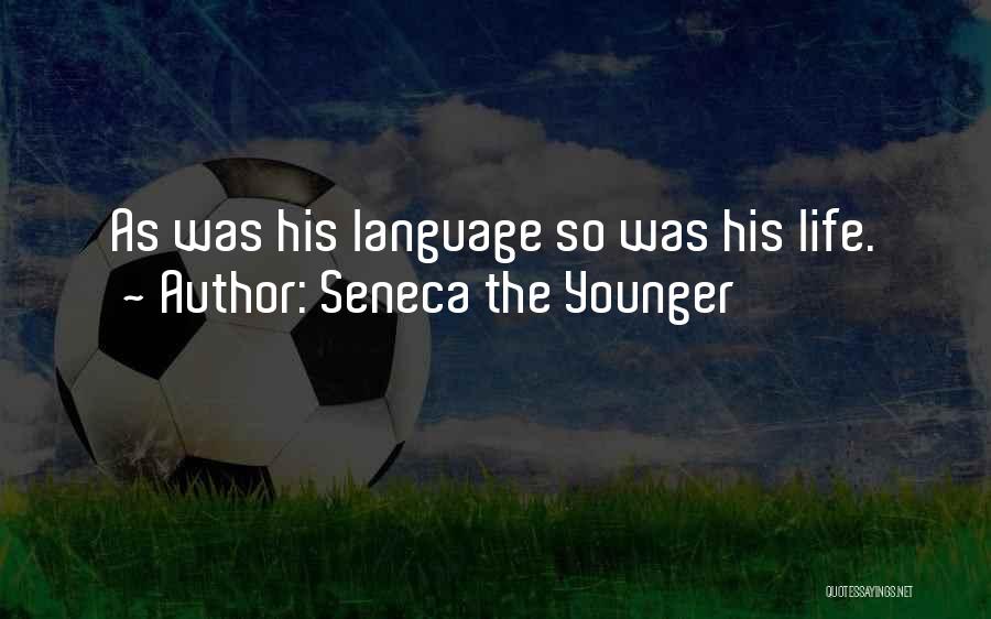 Seneca The Younger Quotes: As Was His Language So Was His Life.