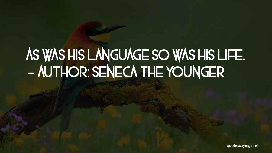 Seneca The Younger Quotes: As Was His Language So Was His Life.