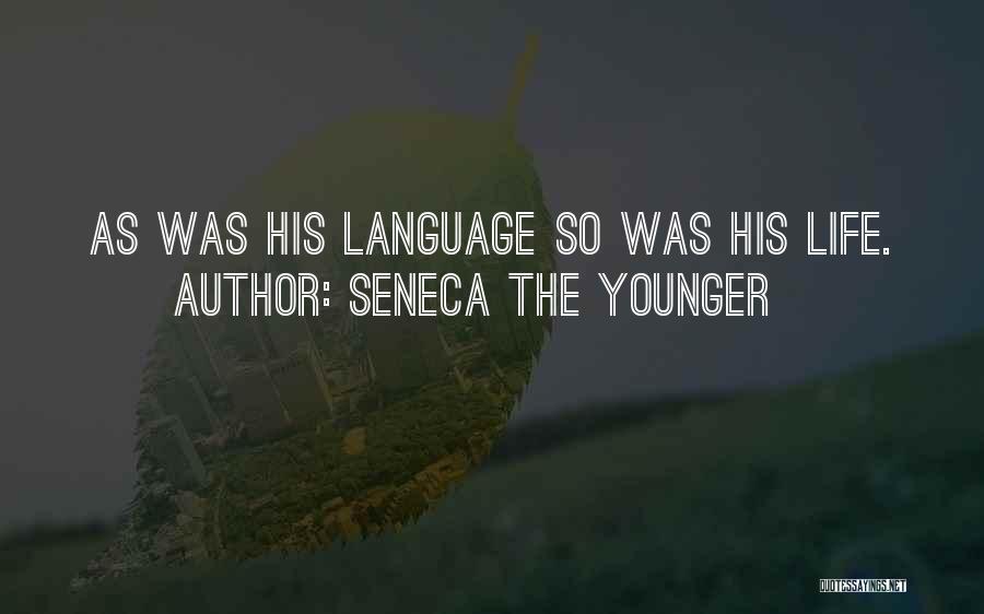 Seneca The Younger Quotes: As Was His Language So Was His Life.