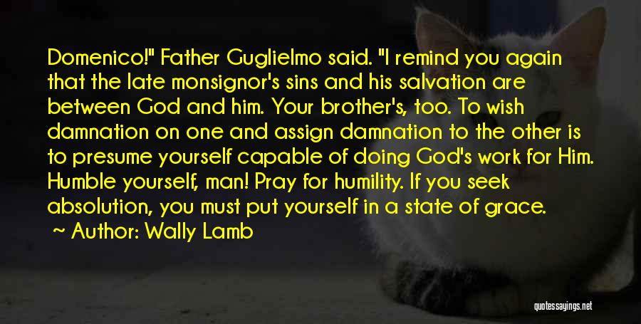 Wally Lamb Quotes: Domenico! Father Guglielmo Said. I Remind You Again That The Late Monsignor's Sins And His Salvation Are Between God And