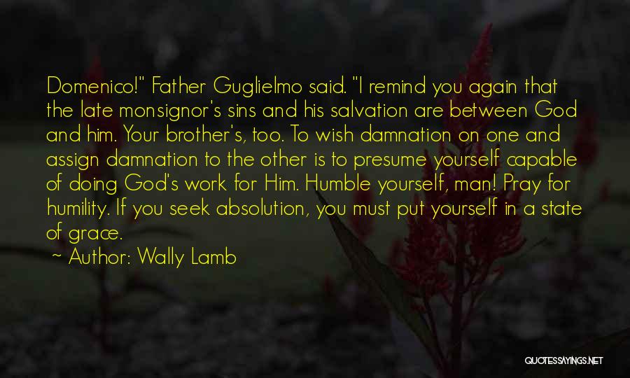 Wally Lamb Quotes: Domenico! Father Guglielmo Said. I Remind You Again That The Late Monsignor's Sins And His Salvation Are Between God And