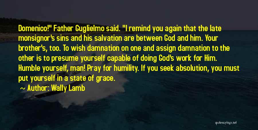 Wally Lamb Quotes: Domenico! Father Guglielmo Said. I Remind You Again That The Late Monsignor's Sins And His Salvation Are Between God And