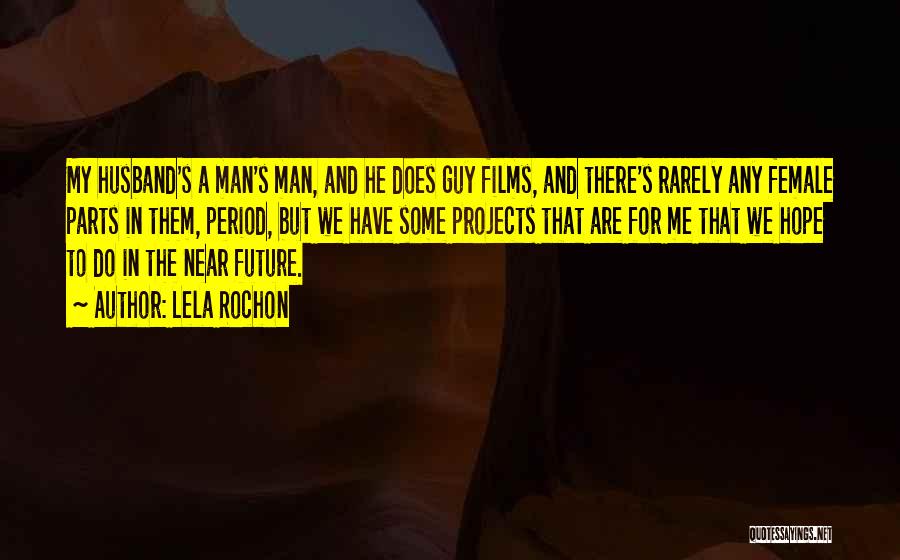 Lela Rochon Quotes: My Husband's A Man's Man, And He Does Guy Films, And There's Rarely Any Female Parts In Them, Period, But