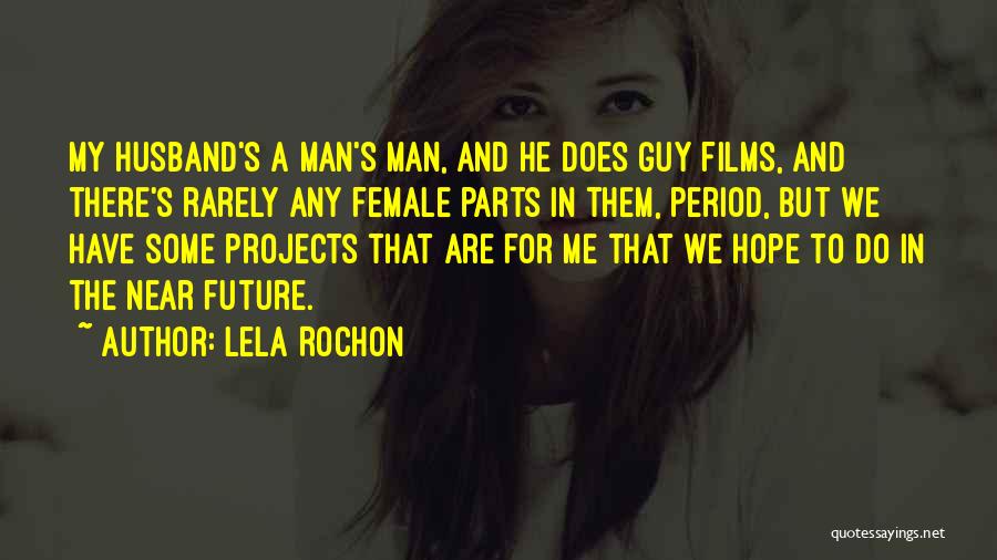 Lela Rochon Quotes: My Husband's A Man's Man, And He Does Guy Films, And There's Rarely Any Female Parts In Them, Period, But
