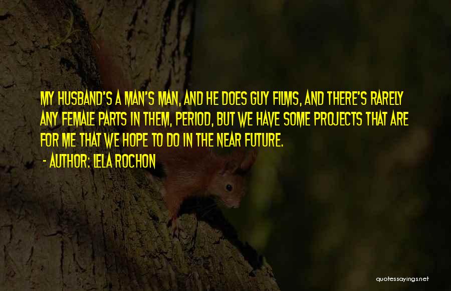 Lela Rochon Quotes: My Husband's A Man's Man, And He Does Guy Films, And There's Rarely Any Female Parts In Them, Period, But