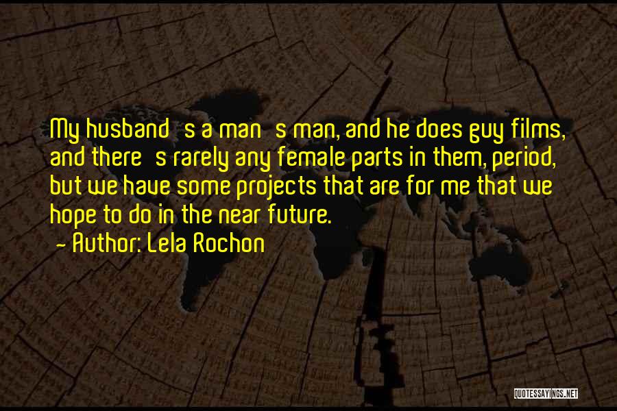 Lela Rochon Quotes: My Husband's A Man's Man, And He Does Guy Films, And There's Rarely Any Female Parts In Them, Period, But