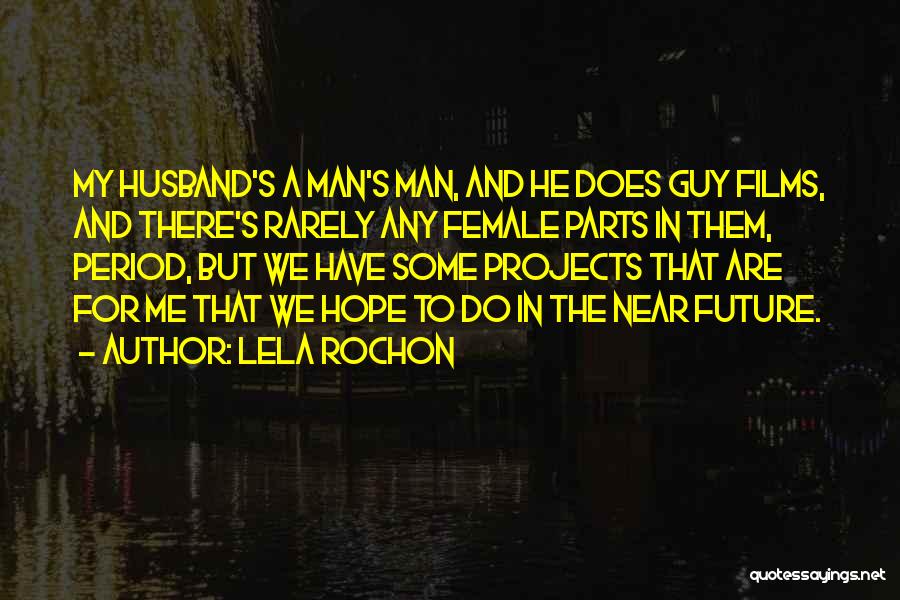 Lela Rochon Quotes: My Husband's A Man's Man, And He Does Guy Films, And There's Rarely Any Female Parts In Them, Period, But