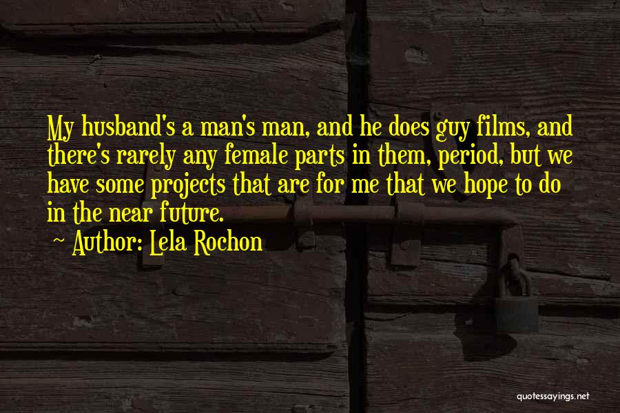Lela Rochon Quotes: My Husband's A Man's Man, And He Does Guy Films, And There's Rarely Any Female Parts In Them, Period, But