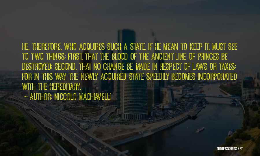 Niccolo Machiavelli Quotes: He, Therefore, Who Acquires Such A State, If He Mean To Keep It, Must See To Two Things; First, That