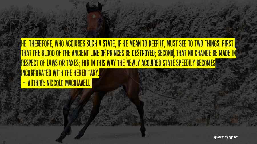 Niccolo Machiavelli Quotes: He, Therefore, Who Acquires Such A State, If He Mean To Keep It, Must See To Two Things; First, That