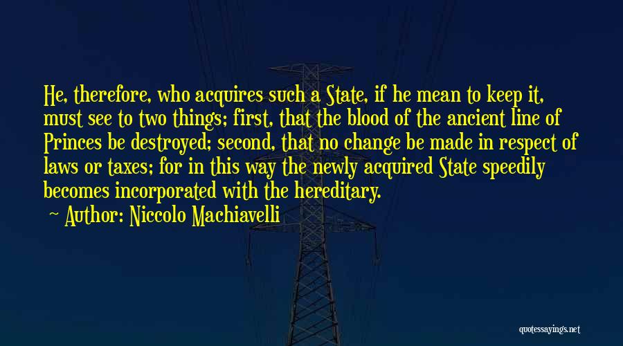 Niccolo Machiavelli Quotes: He, Therefore, Who Acquires Such A State, If He Mean To Keep It, Must See To Two Things; First, That