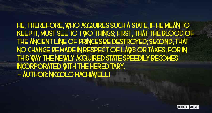 Niccolo Machiavelli Quotes: He, Therefore, Who Acquires Such A State, If He Mean To Keep It, Must See To Two Things; First, That