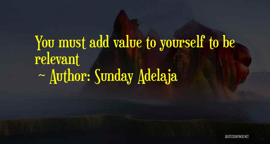 Sunday Adelaja Quotes: You Must Add Value To Yourself To Be Relevant