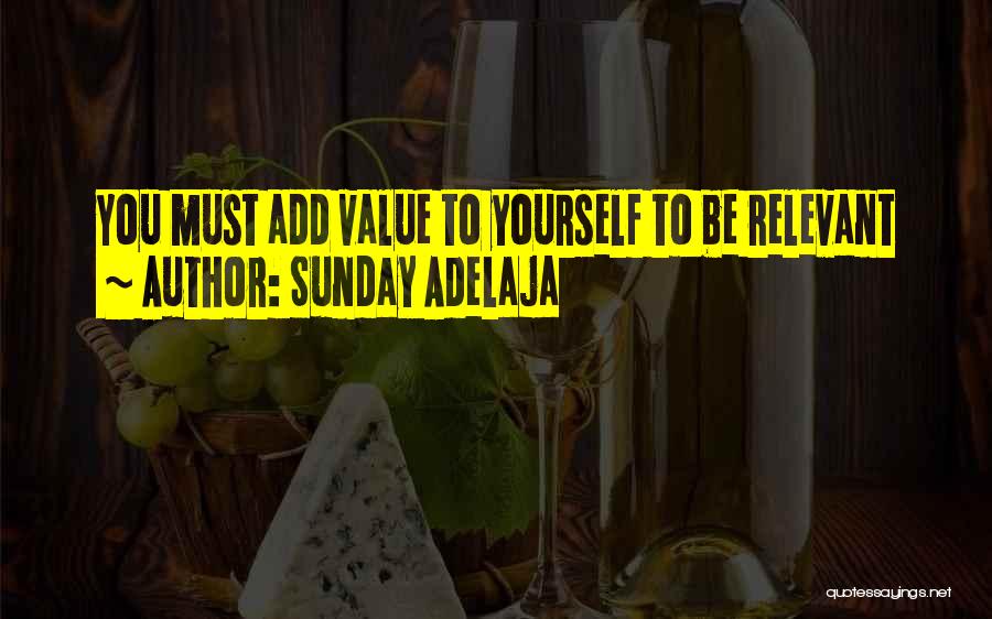 Sunday Adelaja Quotes: You Must Add Value To Yourself To Be Relevant