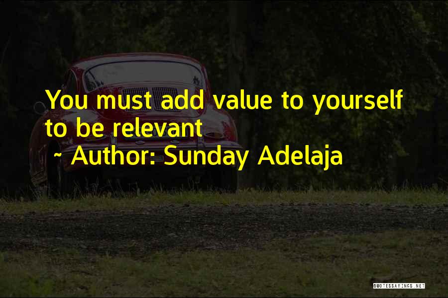 Sunday Adelaja Quotes: You Must Add Value To Yourself To Be Relevant