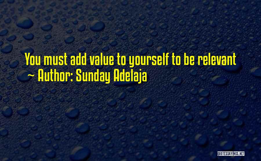 Sunday Adelaja Quotes: You Must Add Value To Yourself To Be Relevant