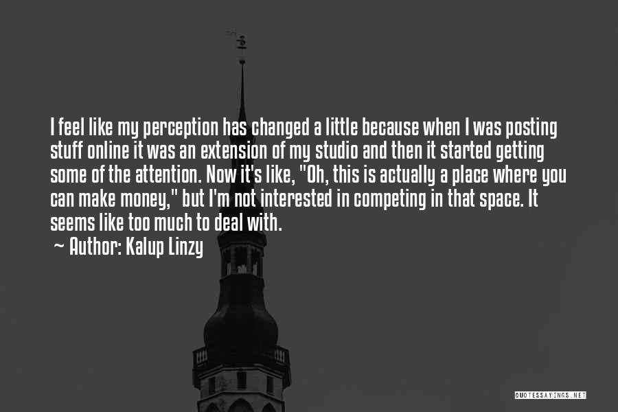 Kalup Linzy Quotes: I Feel Like My Perception Has Changed A Little Because When I Was Posting Stuff Online It Was An Extension