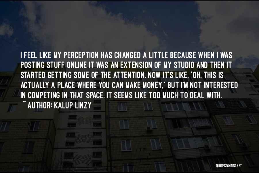 Kalup Linzy Quotes: I Feel Like My Perception Has Changed A Little Because When I Was Posting Stuff Online It Was An Extension