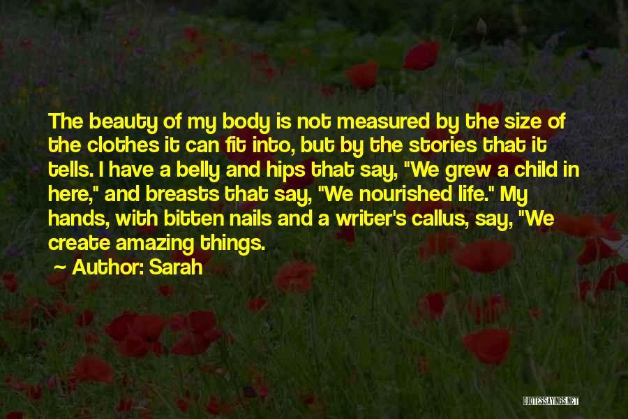 Sarah Quotes: The Beauty Of My Body Is Not Measured By The Size Of The Clothes It Can Fit Into, But By