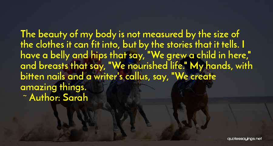 Sarah Quotes: The Beauty Of My Body Is Not Measured By The Size Of The Clothes It Can Fit Into, But By