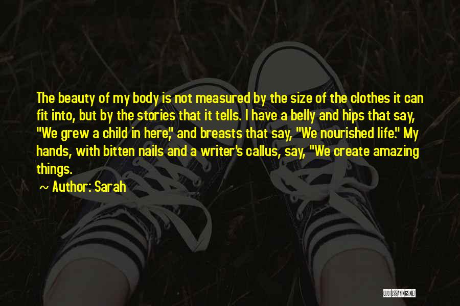 Sarah Quotes: The Beauty Of My Body Is Not Measured By The Size Of The Clothes It Can Fit Into, But By
