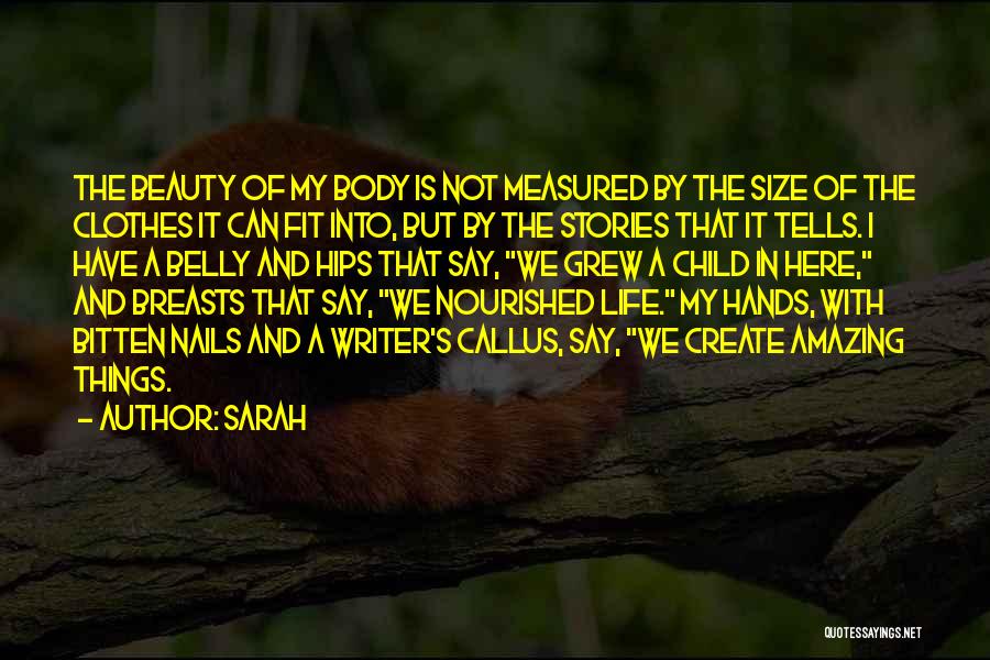 Sarah Quotes: The Beauty Of My Body Is Not Measured By The Size Of The Clothes It Can Fit Into, But By