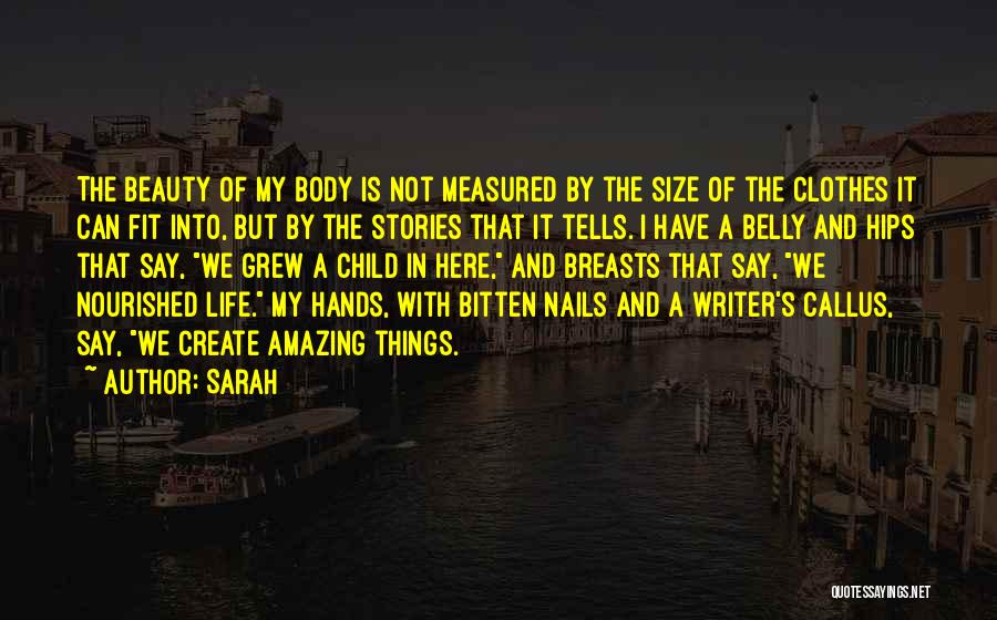 Sarah Quotes: The Beauty Of My Body Is Not Measured By The Size Of The Clothes It Can Fit Into, But By