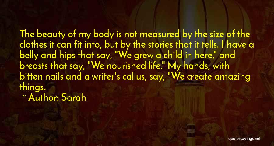 Sarah Quotes: The Beauty Of My Body Is Not Measured By The Size Of The Clothes It Can Fit Into, But By